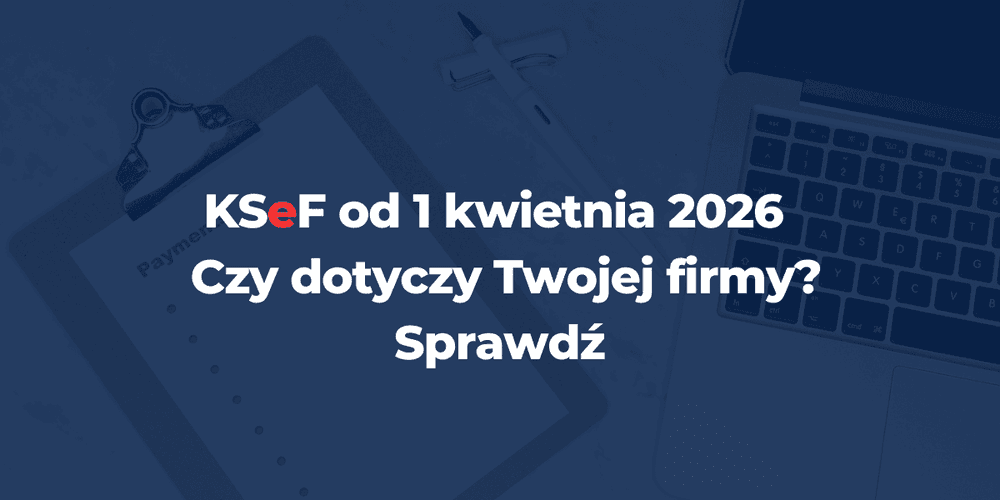 KSeF od 1 kwietnia 2026 – kto musi, kto nie i co zrobić przed terminem?