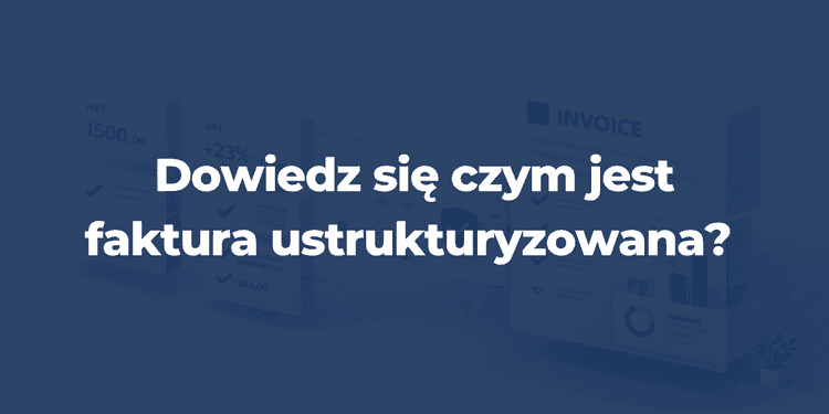 Faktura ustrukturyzowana – co to jest, jak wygląda i jak działa w KSeF?