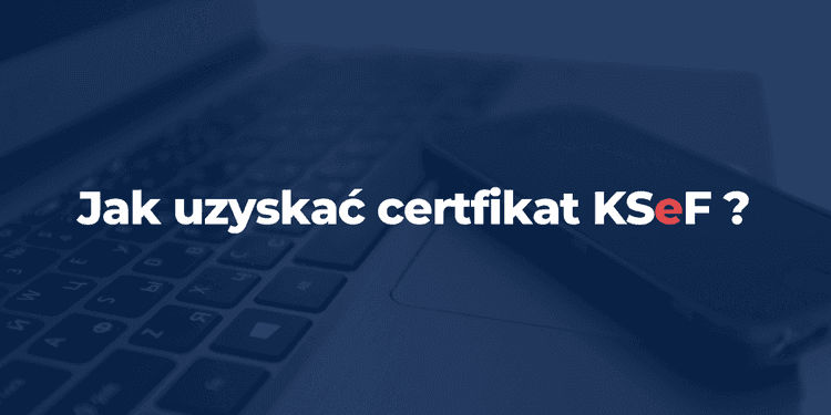 Jak uzyskać certyfikat KSeF w 2026 – krok po kroku