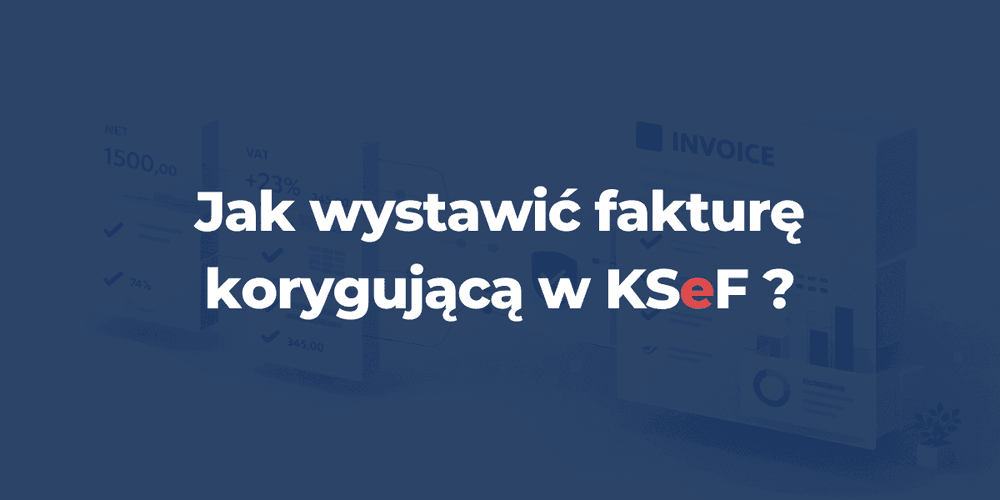 Faktury korygujące w KSeF – jak wystawić korektę krok po kroku (2026)