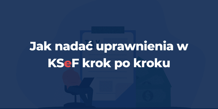 Jak nadać uprawnienia w KSeF krok po kroku