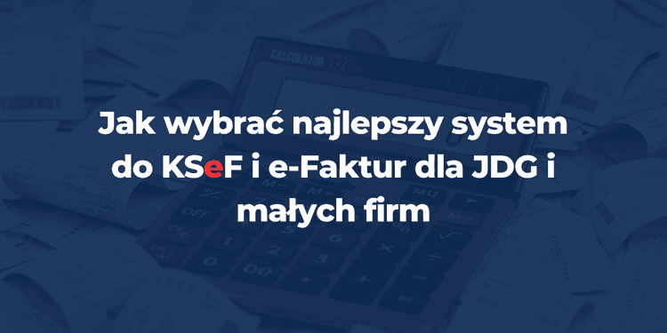 Jak wybrać najlepszy system do KSeF i e-Faktur dla JDG i małych firm